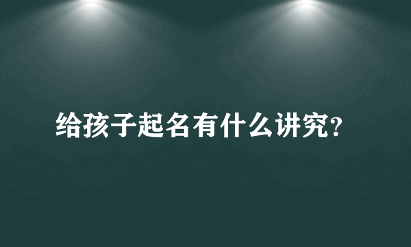 给孩子起名有什么讲究？