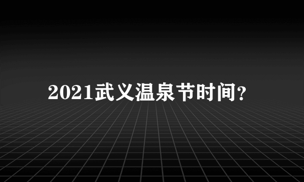 2021武义温泉节时间？