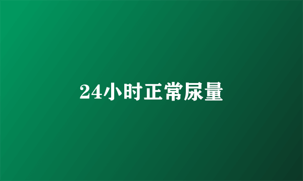 24小时正常尿量