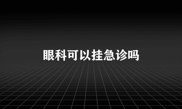 眼科可以挂急诊吗