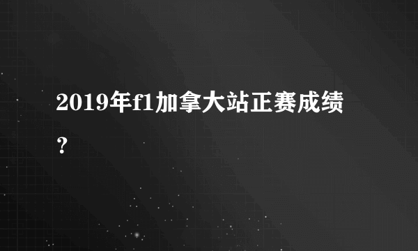 2019年f1加拿大站正赛成绩？