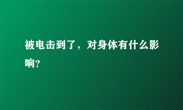 被电击到了，对身体有什么影响？