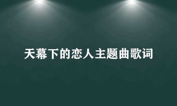 天幕下的恋人主题曲歌词