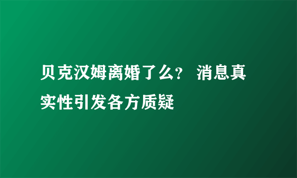 贝克汉姆离婚了么？ 消息真实性引发各方质疑