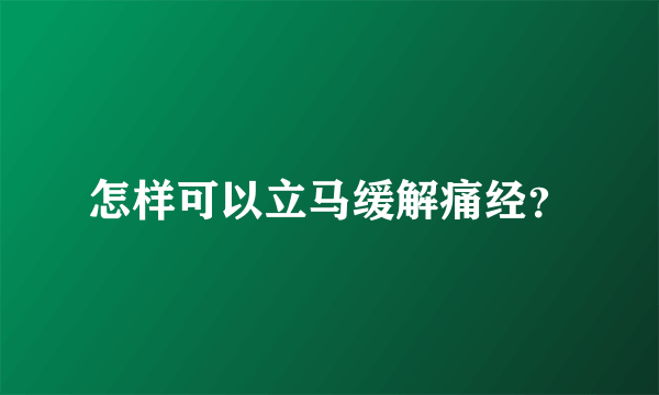 怎样可以立马缓解痛经？