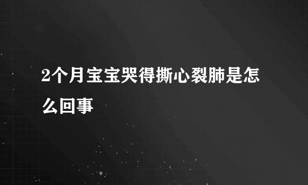 2个月宝宝哭得撕心裂肺是怎么回事