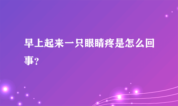 早上起来一只眼睛疼是怎么回事？