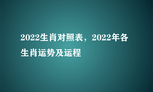 2022生肖对照表，2022年各生肖运势及运程