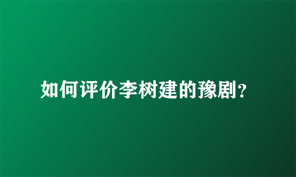 如何评价李树建的豫剧？