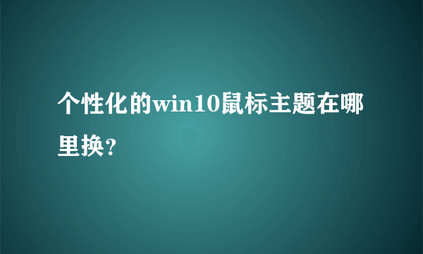 个性化的win10鼠标主题在哪里换？