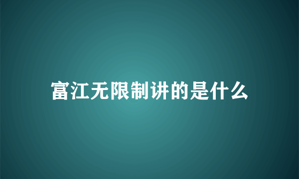 富江无限制讲的是什么