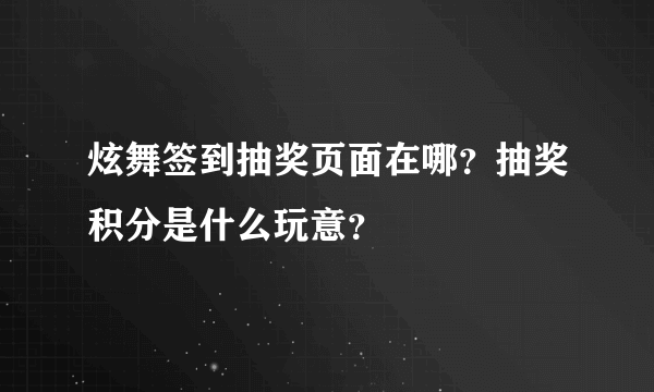 炫舞签到抽奖页面在哪？抽奖积分是什么玩意？