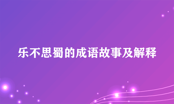 乐不思蜀的成语故事及解释