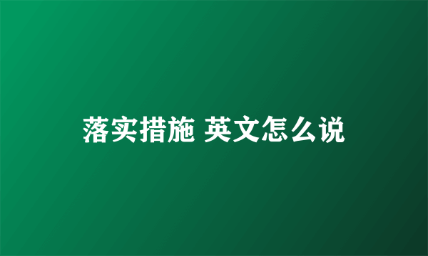 落实措施 英文怎么说