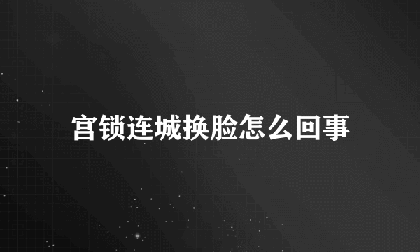 宫锁连城换脸怎么回事