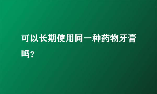 可以长期使用同一种药物牙膏吗？