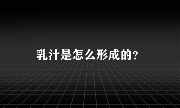 乳汁是怎么形成的？