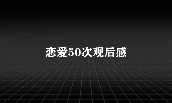 恋爱50次观后感