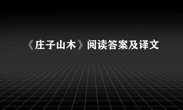 《庄子山木》阅读答案及译文