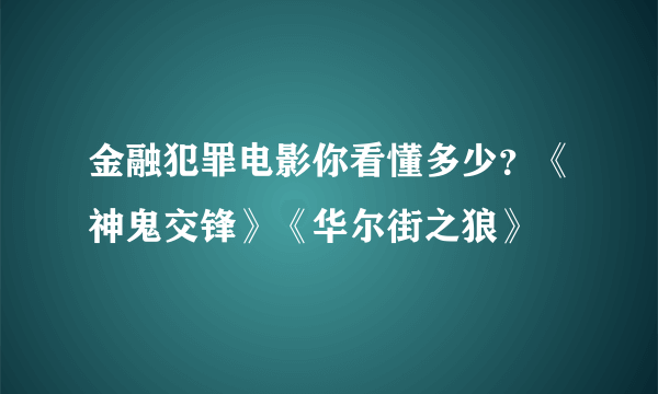 金融犯罪电影你看懂多少？《神鬼交锋》《华尔街之狼》