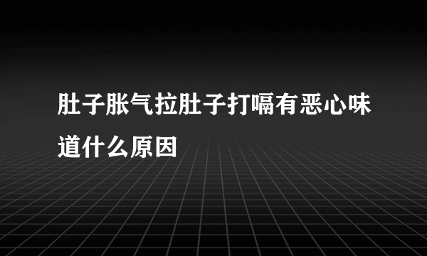 肚子胀气拉肚子打嗝有恶心味道什么原因