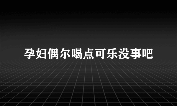 孕妇偶尔喝点可乐没事吧