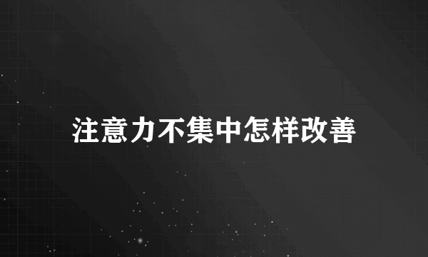 注意力不集中怎样改善