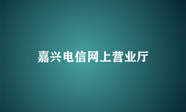 嘉兴电信网上营业厅