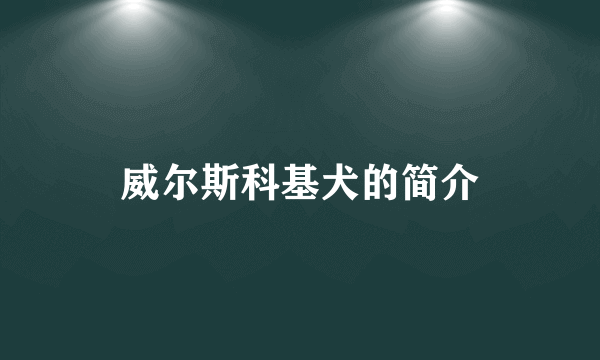 威尔斯科基犬的简介