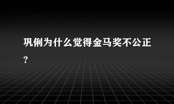 巩俐为什么觉得金马奖不公正?