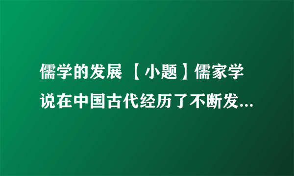 儒学的发展 【小题】儒家学说在中国古代经历了不断发展的过程。结合所学，将下列表示儒学代表人物或思想主张前的字母与表中序号一一对应。 A.为政以德，譬如北辰居其所而众星共之 B.从人之性，顺人之情，必出于争夺，合于犯纷乱理而归于暴 C.格犹穷也，物犹理也。犹日穷其理而已矣 D.董仲舒 E.孟子  【小题】20 世纪初期，儒学面临着怎样的挑战？