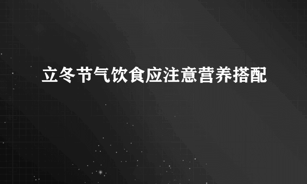 立冬节气饮食应注意营养搭配