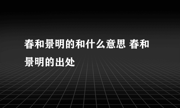 春和景明的和什么意思 春和景明的出处