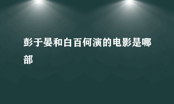 彭于晏和白百何演的电影是哪部