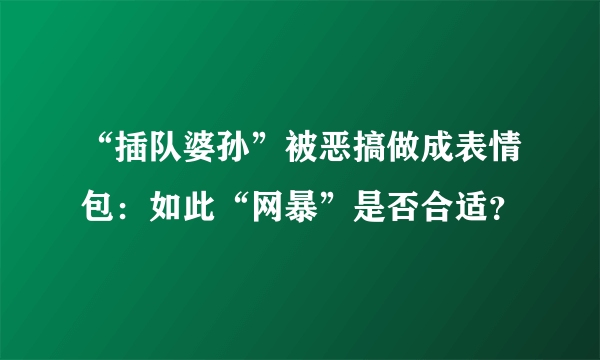 “插队婆孙”被恶搞做成表情包：如此“网暴”是否合适？