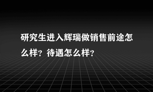 研究生进入辉瑞做销售前途怎么样？待遇怎么样？