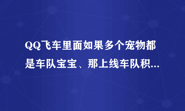 QQ飞车里面如果多个宠物都是车队宝宝、那上线车队积分怎么算？