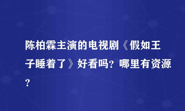 陈柏霖主演的电视剧《假如王子睡着了》好看吗？哪里有资源？