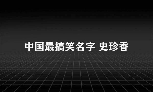 中国最搞笑名字 史珍香