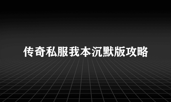 传奇私服我本沉默版攻略