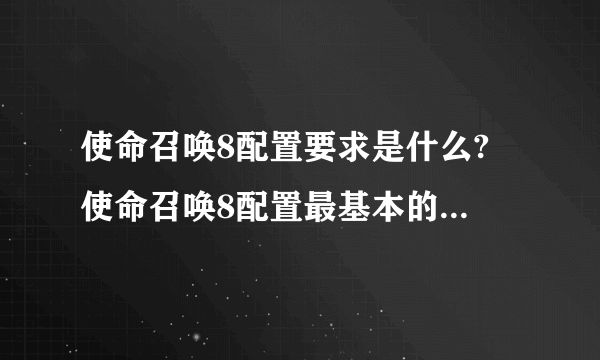 使命召唤8配置要求是什么? 使命召唤8配置最基本的要求是什么