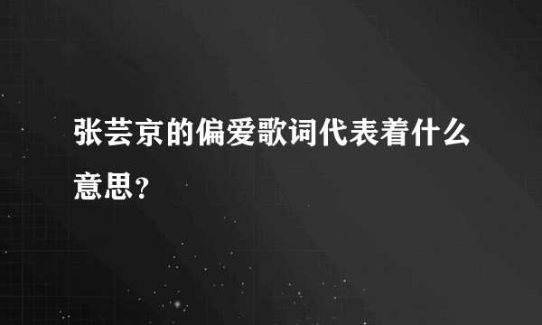 张芸京的偏爱歌词代表着什么意思？