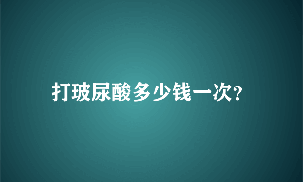 打玻尿酸多少钱一次？