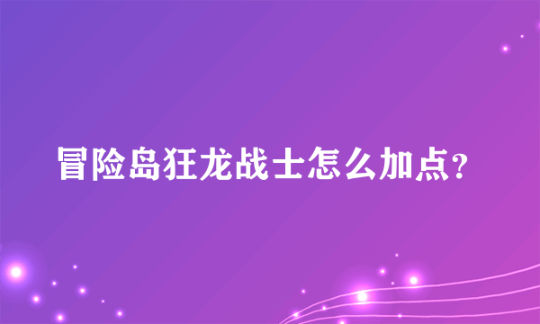 冒险岛狂龙战士怎么加点？