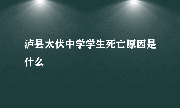 泸县太伏中学学生死亡原因是什么