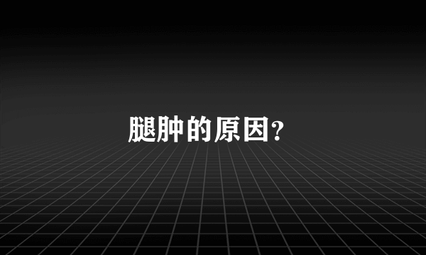 腿肿的原因？