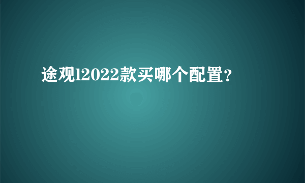 途观l2022款买哪个配置？