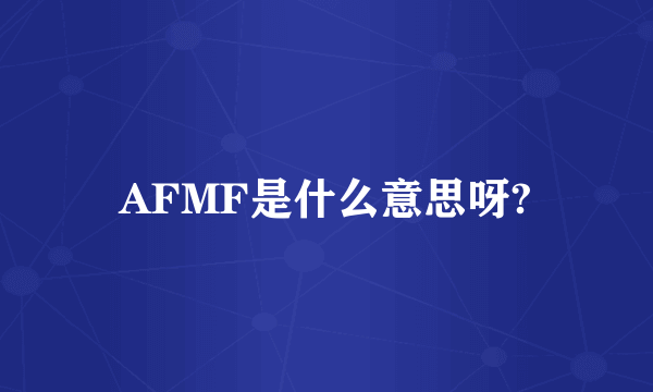 AFMF是什么意思呀?