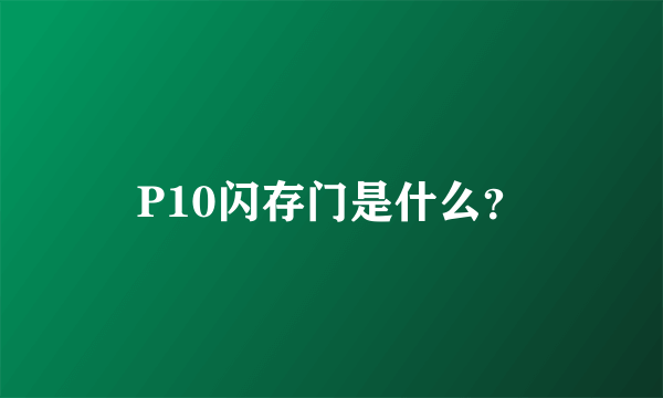 P10闪存门是什么？