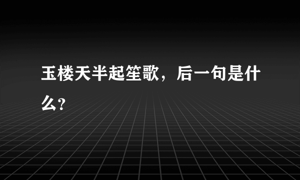 玉楼天半起笙歌，后一句是什么？